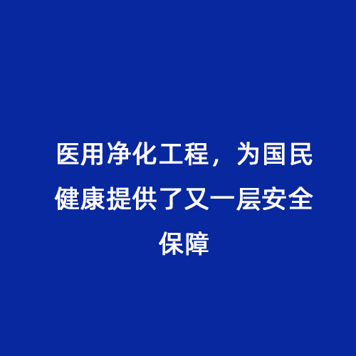 醫(yī)用凈化工程，為國民健康提供了又一層安全保障