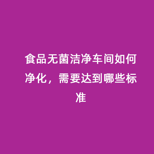 食品無菌潔凈車間如何凈化，需要達(dá)到哪些標(biāo)準(zhǔn)